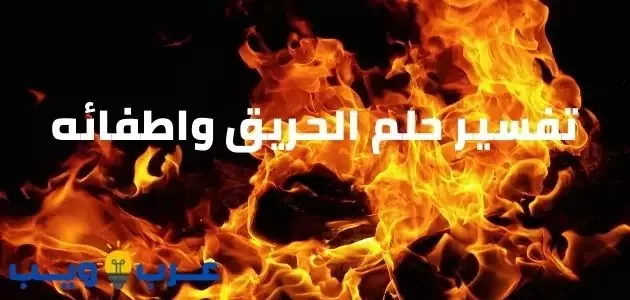 تعبیر خواب آتش و خاموش کردن آن به طور مفصل توسط امام صادق و النابلسی